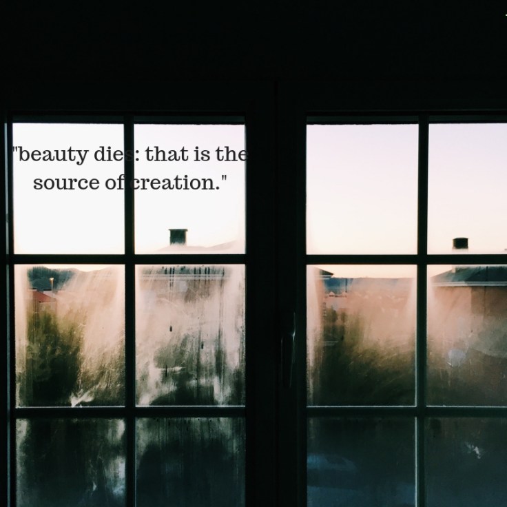 _beauty dies_ that is the source of creation._