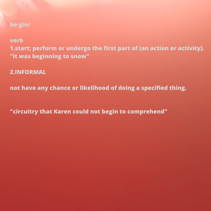 be·gin_biˈɡin_Learn to pronounceverb1.start; perform or undergo the first part of (an action or activity)._it was beginning to snow_Similar_startset aboutgo aboutembark onlaunch intoget down totake upturn one's han.png